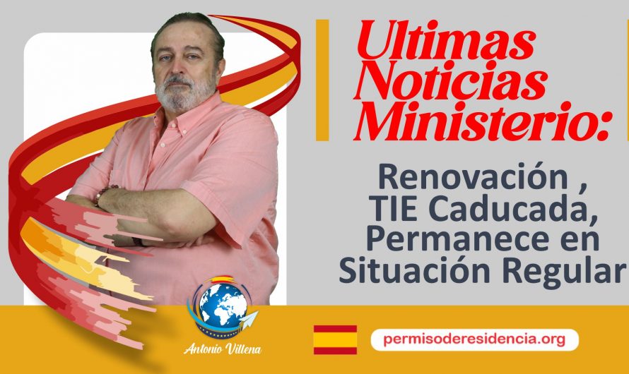 ULTIMAS NOTICIAS MINISTERIO:RenovaciónTIE Caducada Permanece en Situación Regular