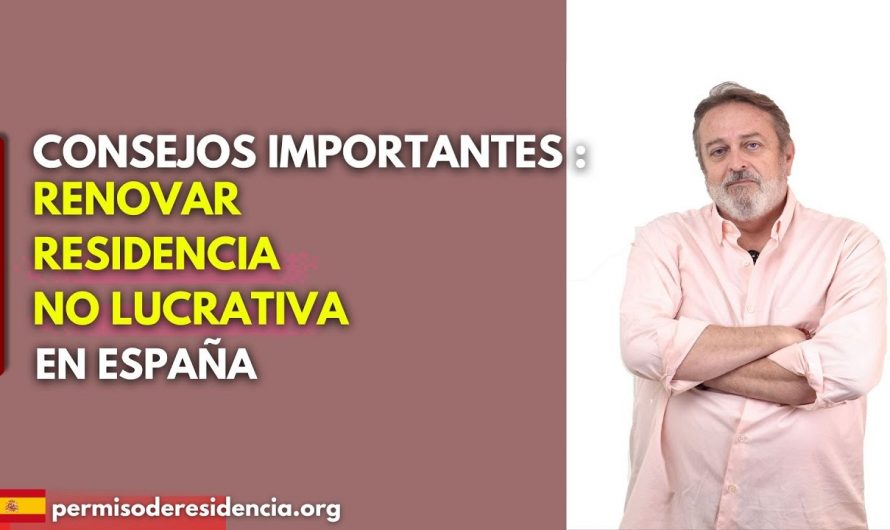 Consejos importantes para renovar la residencia no lucrativa en España