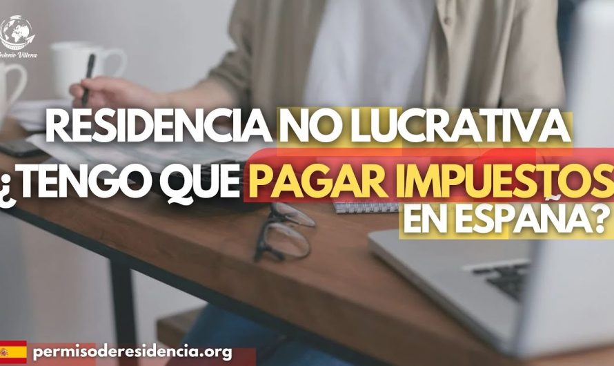 RESIDENCIA NO LUCRATIVA ¿TENGO QUE PAGAR IMPUESTOS EN ESPAÑA?