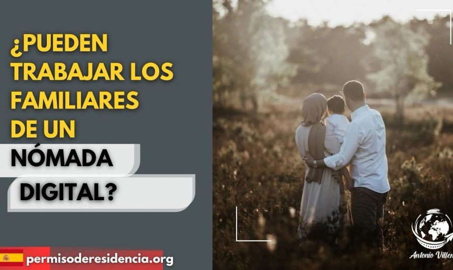 ¿Pueden Trabajar los Familiares de un Nómada Digital?