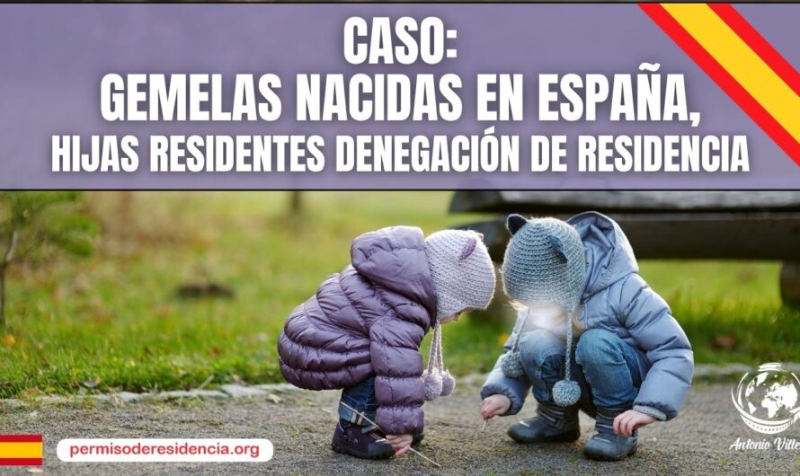 🔎📂 CASO: 👭🇪🇸 GEMELAS NACIDAS EN ESPAÑA | 👧👧 HIJAS RESIDENTES ❌ DENEGACIÓN DE RESIDENCIA